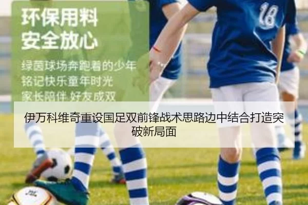 伊万科维奇重设国足双前锋战术思路边中结合打造突破新局面